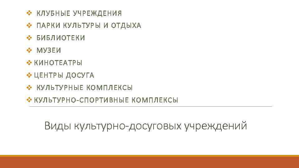 v КЛУБНЫЕ УЧРЕЖДЕНИЯ v ПАРКИ КУЛЬТУРЫ И ОТДЫХА v БИБЛИОТЕКИ v МУЗЕИ v КИНОТЕАТРЫ