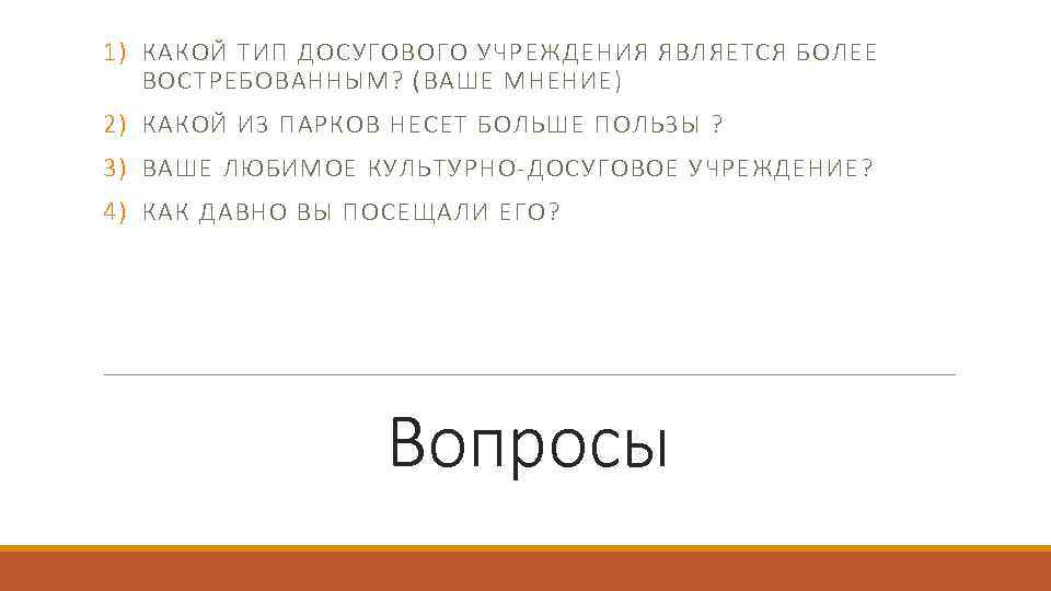 1) КАКОЙ ТИП ДОСУГОВОГО УЧРЕЖДЕНИЯ ЯВЛЯЕТСЯ БОЛЕЕ ВОСТРЕБОВАННЫМ? (ВАШЕ МНЕНИЕ) 2) КАКОЙ ИЗ ПАРКОВ