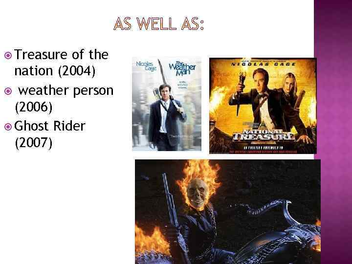  Treasure of the nation (2004) weather person (2006) Ghost Rider (2007) 