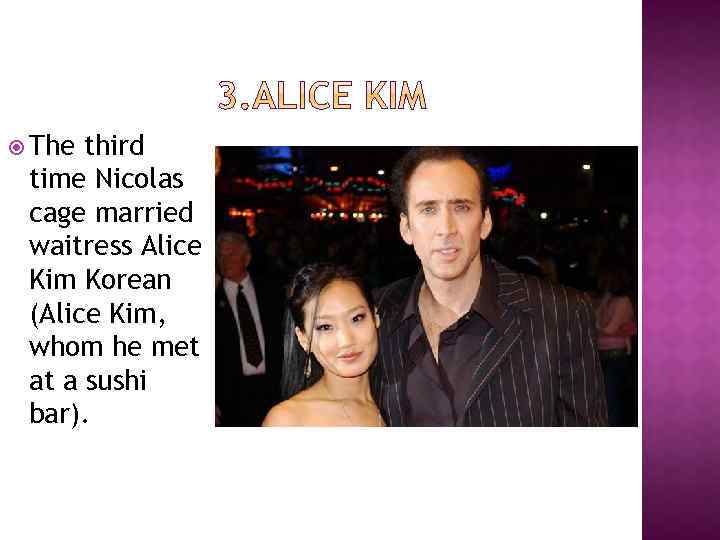  The third time Nicolas cage married waitress Alice Kim Korean (Alice Kim, whom