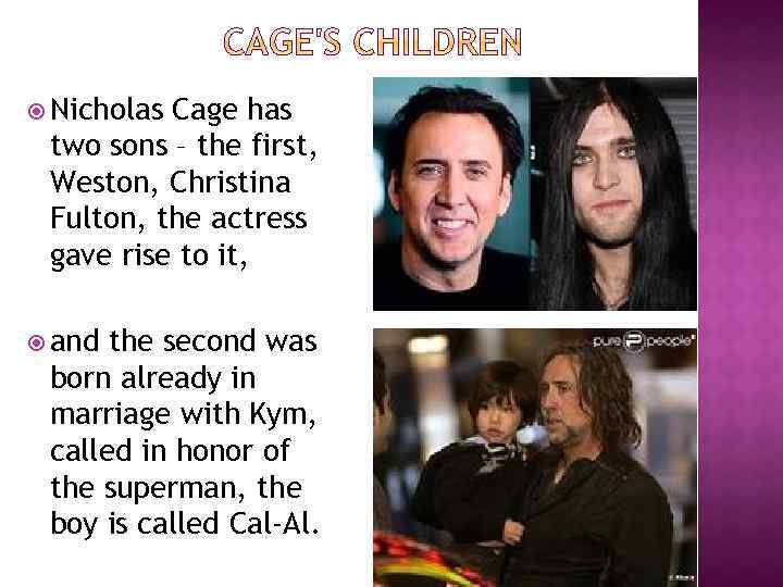  Nicholas Cage has two sons – the first, Weston, Christina Fulton, the actress