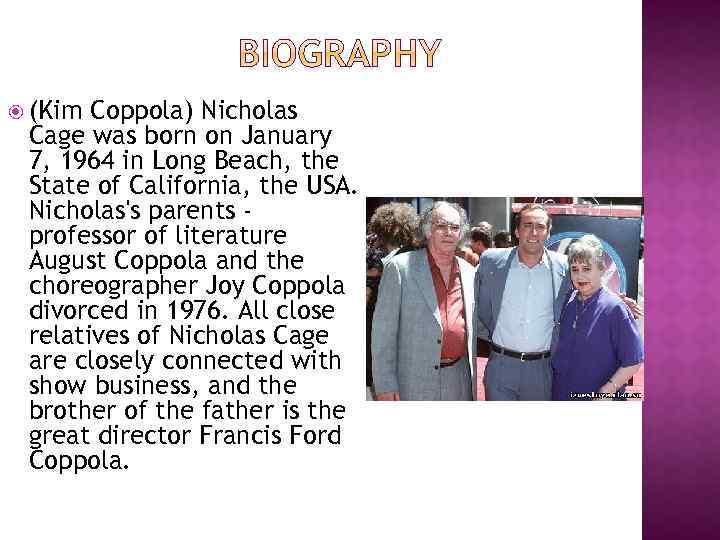  (Kim Coppola) Nicholas Cage was born on January 7, 1964 in Long Beach,