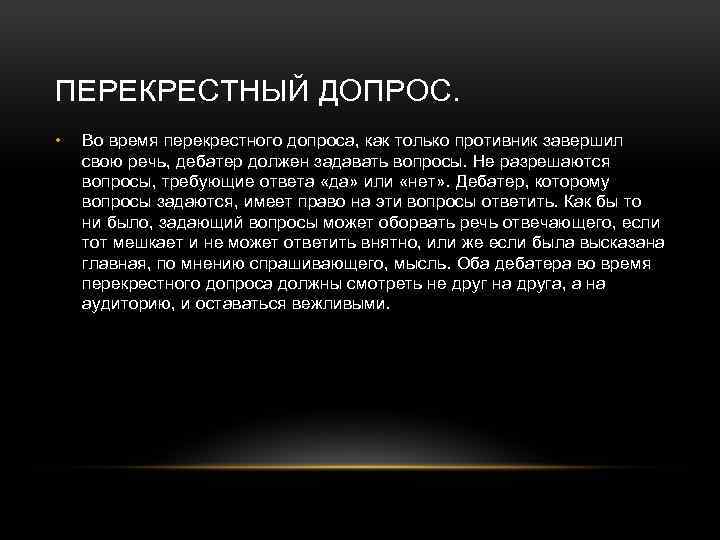 ПЕРЕКРЕСТНЫЙ ДОПРОС. • Во время перекрестного допроса, как только противник завершил свою речь, дебатер