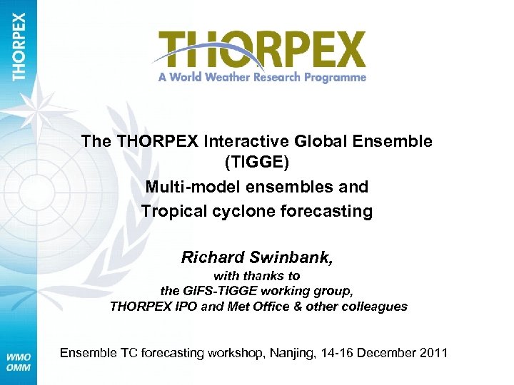 The THORPEX Interactive Global Ensemble (TIGGE) Multi-model ensembles and Tropical cyclone forecasting Richard Swinbank,