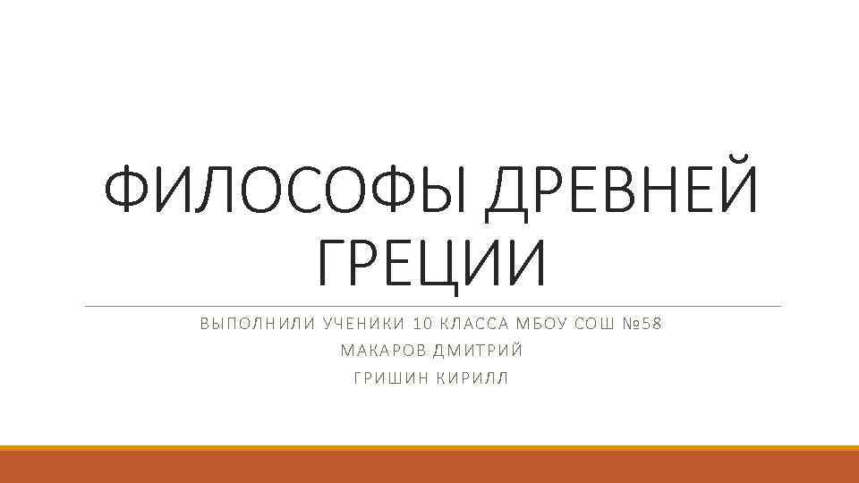 ФИЛОСОФЫ ДРЕВНЕЙ ГРЕЦИИ ВЫПОЛ НИЛ И У ЧЕНИКИ 10 КЛАССА МБОУ СОШ № 58