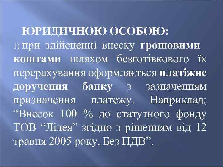 ЮРИДИЧНОЮ ОСОБОЮ: 1) при здійсненні внеску грошовими коштами шляхом безготівкового їх перерахування оформляється платіжне