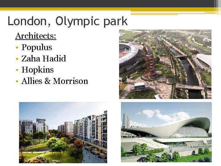 London, Olympic park Architects: • Populus • Zaha Hadid • Hopkins • Allies &