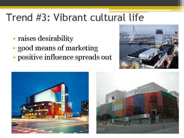 Trend #3: Vibrant cultural life • raises desirability • good means of marketing •