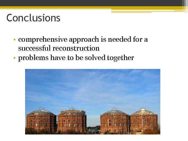 Conclusions • comprehensive approach is needed for a successful reconstruction • problems have to