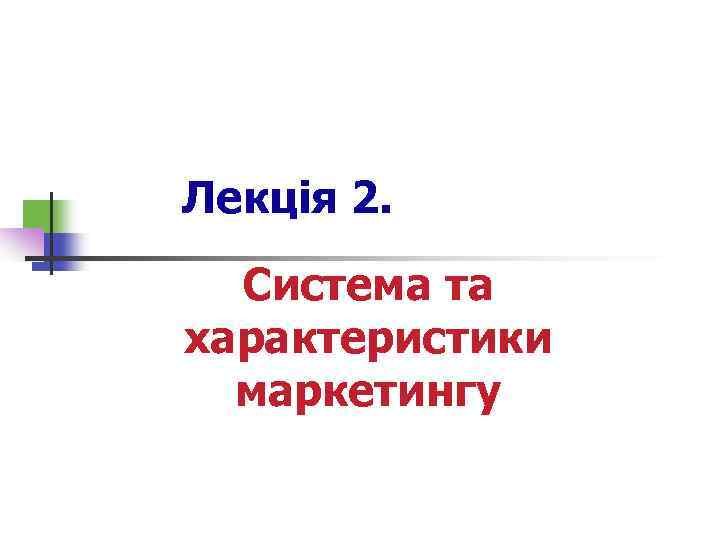 Лекція 2. Система та характеристики маркетингу 