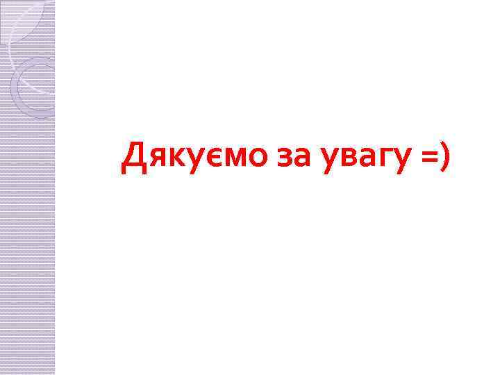 Дякуємо за увагу =) 