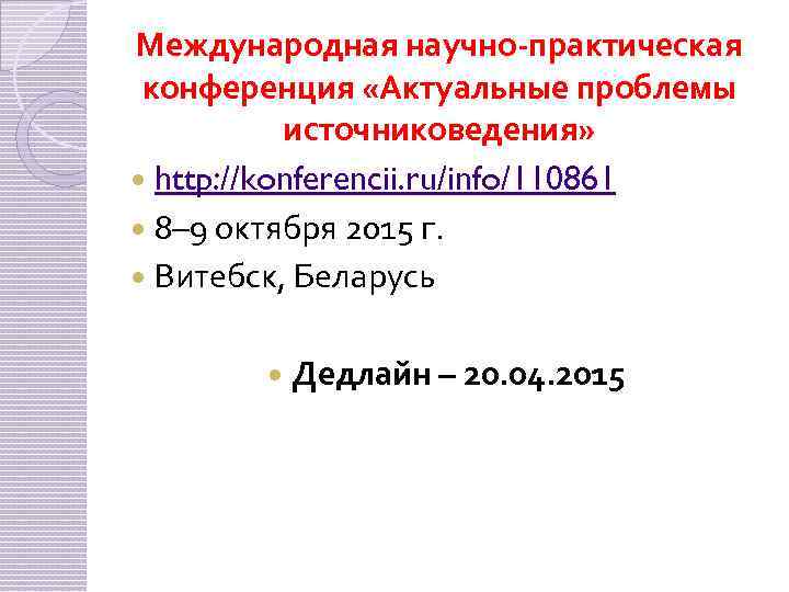 Международная научно-практическая конференция «Актуальные проблемы источниковедения» http: //konferencii. ru/info/110861 8– 9 октября 2015 г.