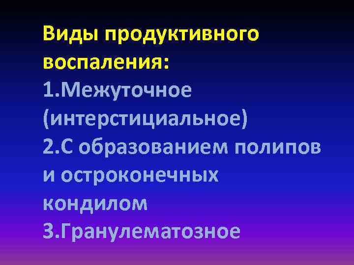 Виды продуктивного воспаления: 1. Межуточное (интерстициальное) 2. С образованием полипов и остроконечных кондилом 3.