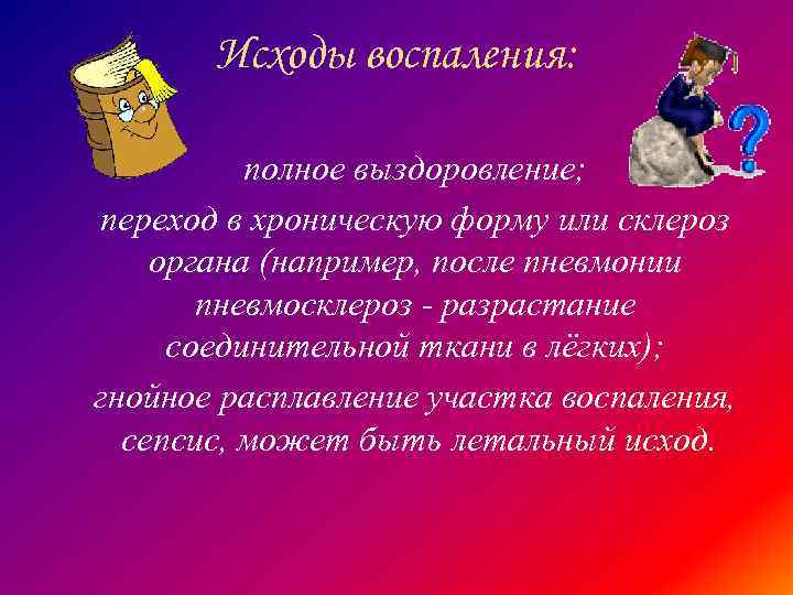 Исходы воспаления: полное выздоровление; переход в хроническую форму или склероз органа (например, после пневмонии