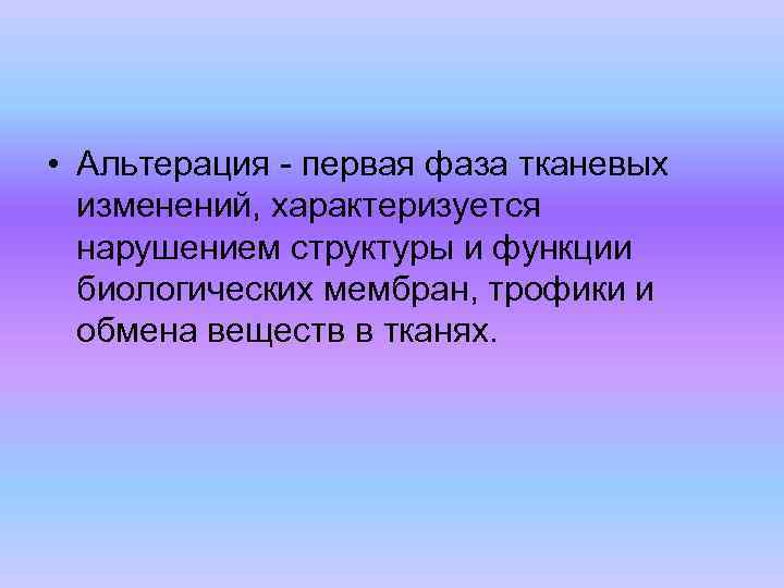  • Альтерация - первая фаза тканевых изменений, характеризуется нарушением структуры и функции биологических