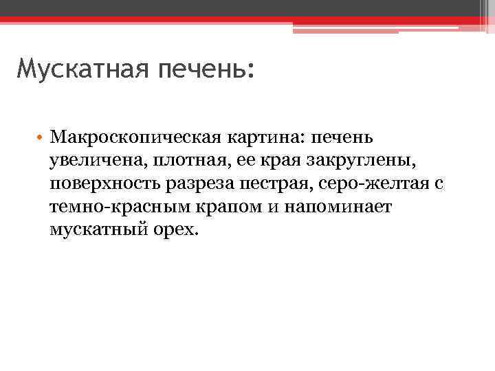 Мускатная печень: • Макроскопическая картина: печень увеличена, плотная, ее края закруглены, поверхность разреза пестрая,