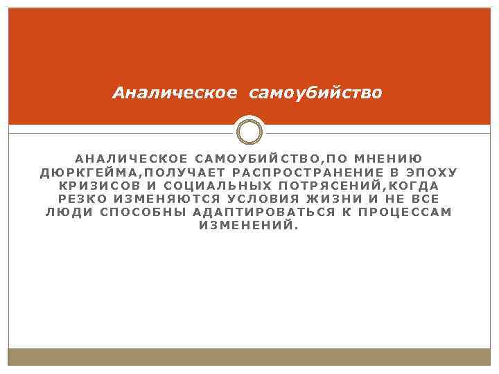 Аналическое самоубийство АНАЛИЧЕСКОЕ САМОУБИЙСТВО, ПО МНЕНИЮ ДЮРКГЕЙМА, ПОЛУЧАЕТ РАСПРОСТРАНЕНИЕ В ЭПОХУ КРИЗИСОВ И СОЦИАЛЬНЫХ
