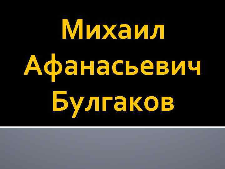 Михаил Афанасьевич Булгаков 