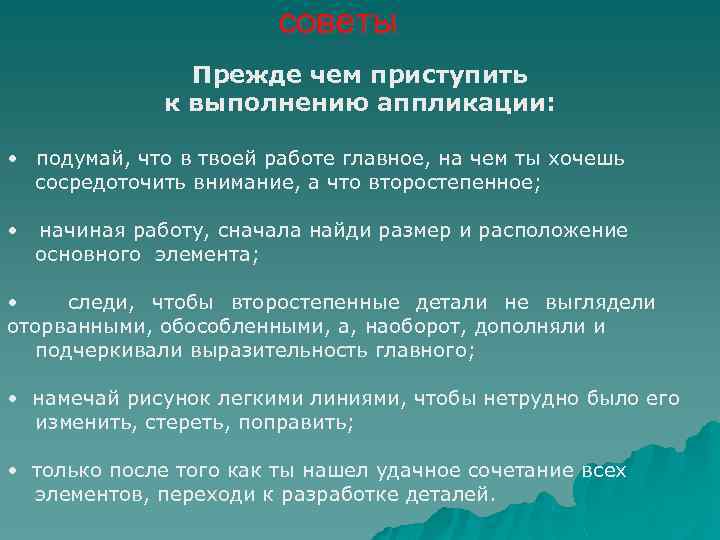 советы Прежде чем приступить к выполнению аппликации: • подумай, что в твоей работе главное,
