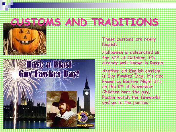 CUSTOMS AND TRADITIONS These customs are really English. Halloween is celebrated on the 31