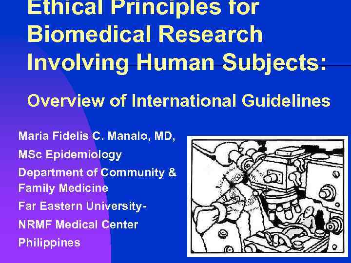 Ethical Principles for Biomedical Research Involving Human Subjects: Overview of International Guidelines Maria Fidelis