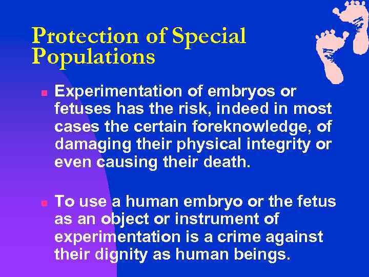 Protection of Special Populations n n Experimentation of embryos or fetuses has the risk,