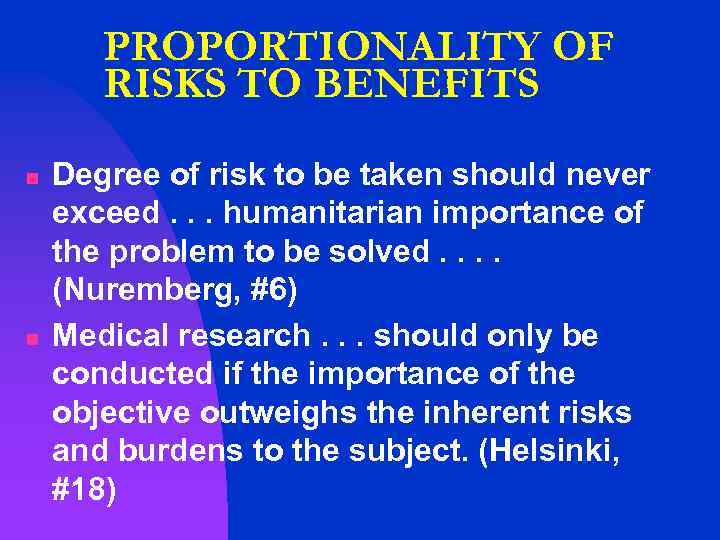 PROPORTIONALITY OF RISKS TO BENEFITS n n Degree of risk to be taken should