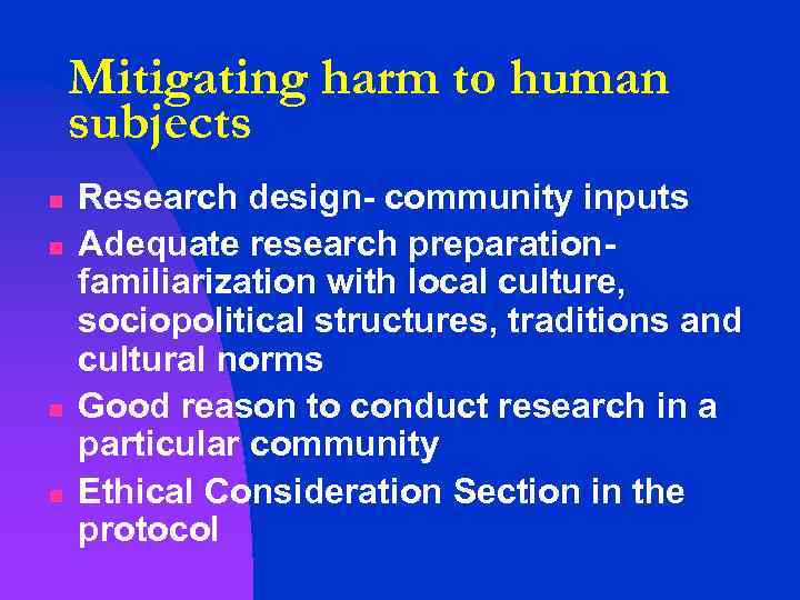 Mitigating harm to human subjects n n Research design- community inputs Adequate research preparationfamiliarization