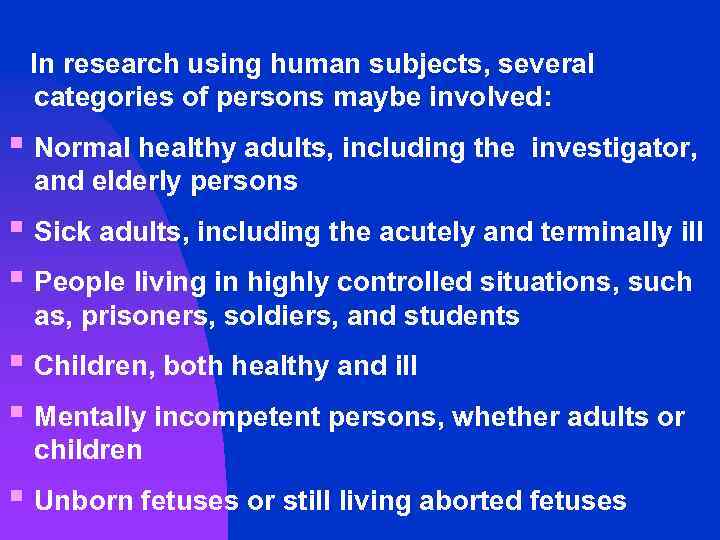 In research using human subjects, several categories of persons maybe involved: § Normal healthy