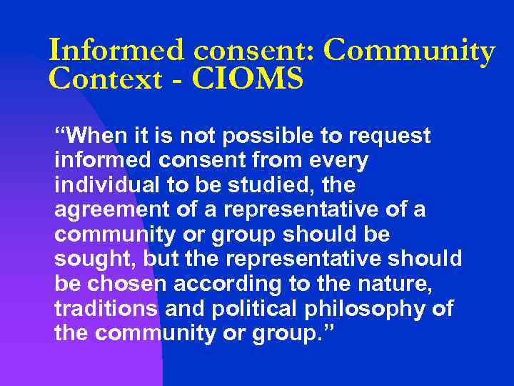 Informed consent: Community Context - CIOMS “When it is not possible to request informed