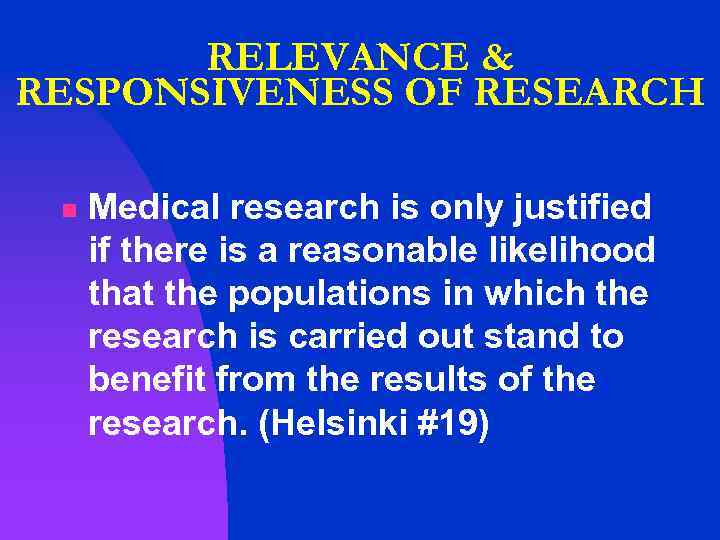 RELEVANCE & RESPONSIVENESS OF RESEARCH n Medical research is only justified if there is