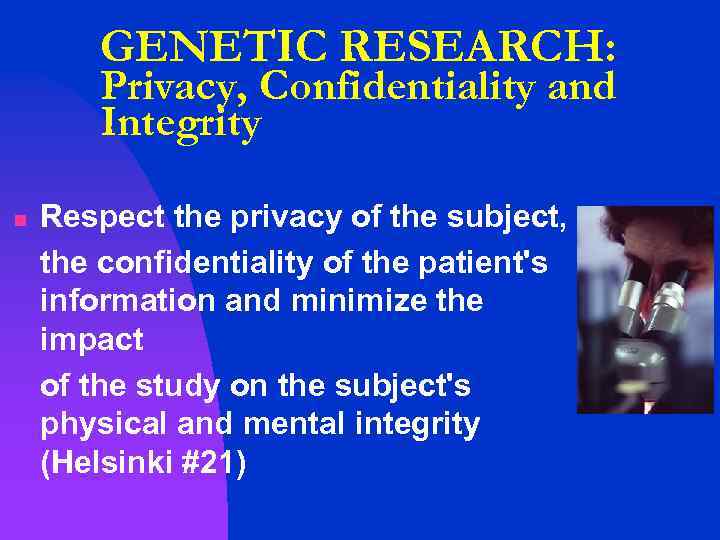 GENETIC RESEARCH: Privacy, Confidentiality and Integrity n Respect the privacy of the subject, the