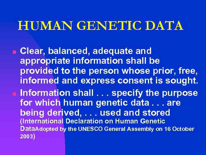 HUMAN GENETIC DATA n n Clear, balanced, adequate and appropriate information shall be provided