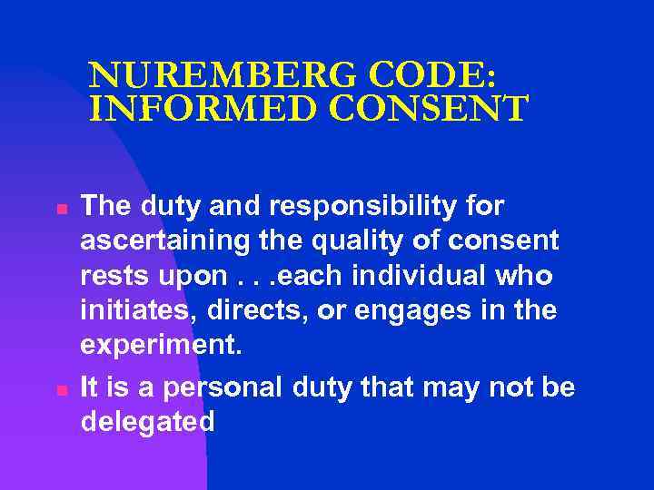 NUREMBERG CODE: INFORMED CONSENT n n The duty and responsibility for ascertaining the quality