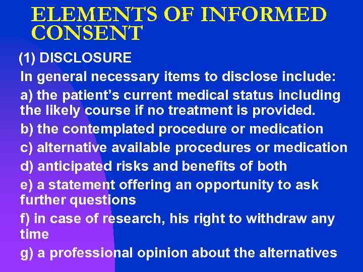 ELEMENTS OF INFORMED CONSENT (1) DISCLOSURE In general necessary items to disclose include: a)
