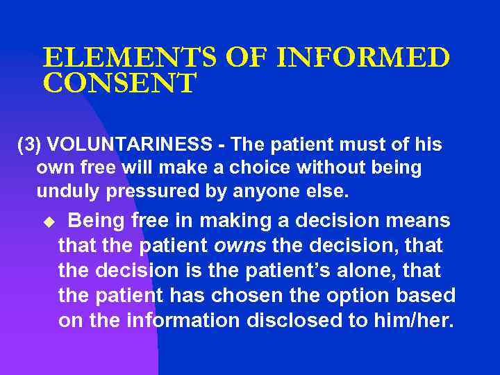 ELEMENTS OF INFORMED CONSENT (3) VOLUNTARINESS - The patient must of his own free