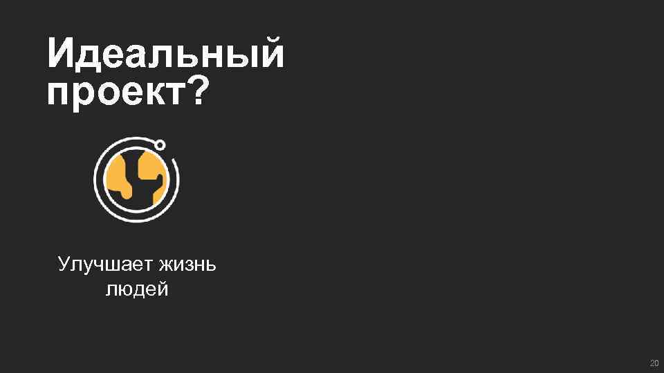 Идеальный проект? Улучшает жизнь людей 20 