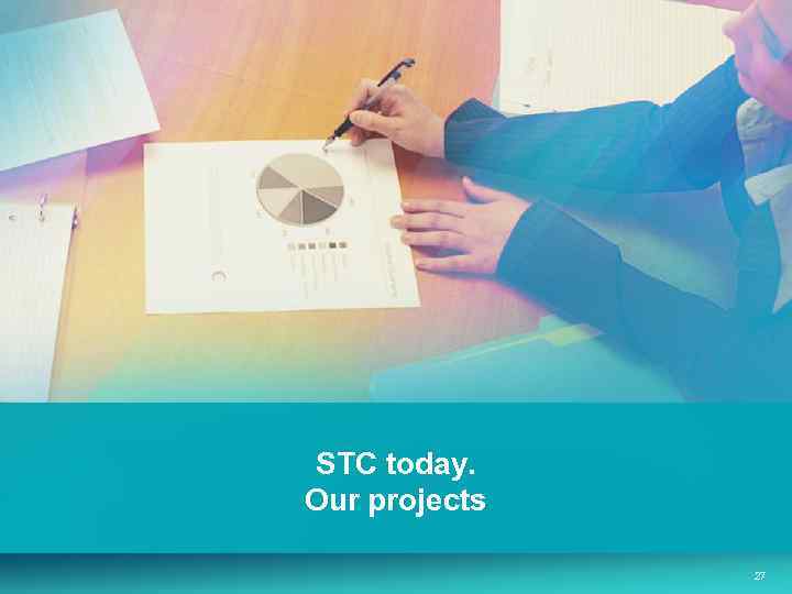 STC today. Our projects 27 