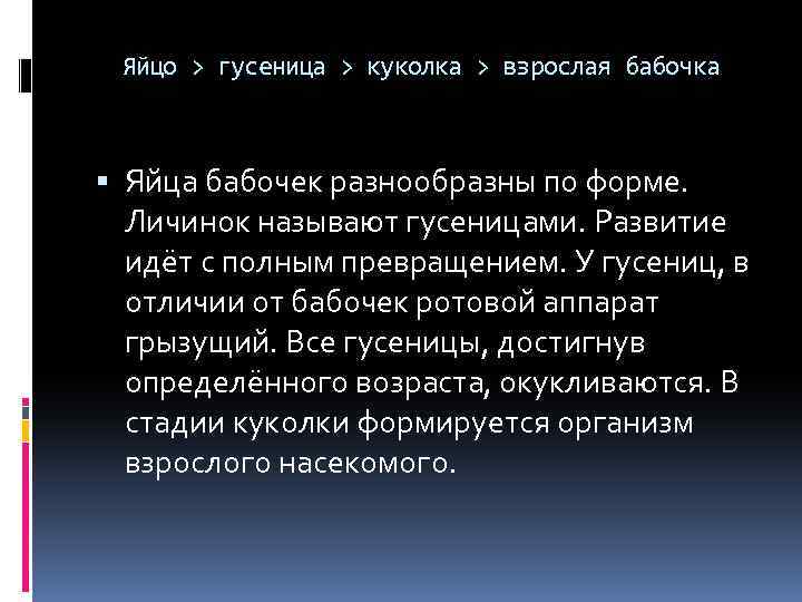Яйцо > гусеница > куколка > взрослая бабочка Яйца бабочек разнообразны по форме. Личинок