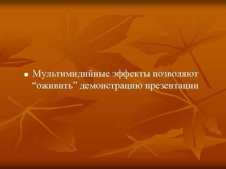 n Мультимидийные эффекты позволяют “оживить” демонстрацию презентации 