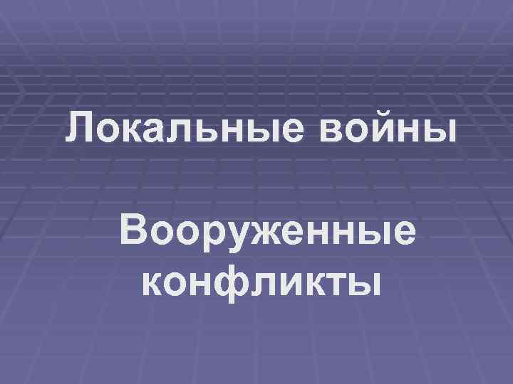 Локальные войны Вооруженные конфликты 