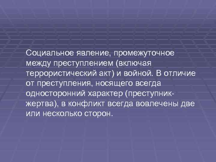 Социальное явление, промежуточное между преступлением (включая террористический акт) и войной. В отличие от преступления,