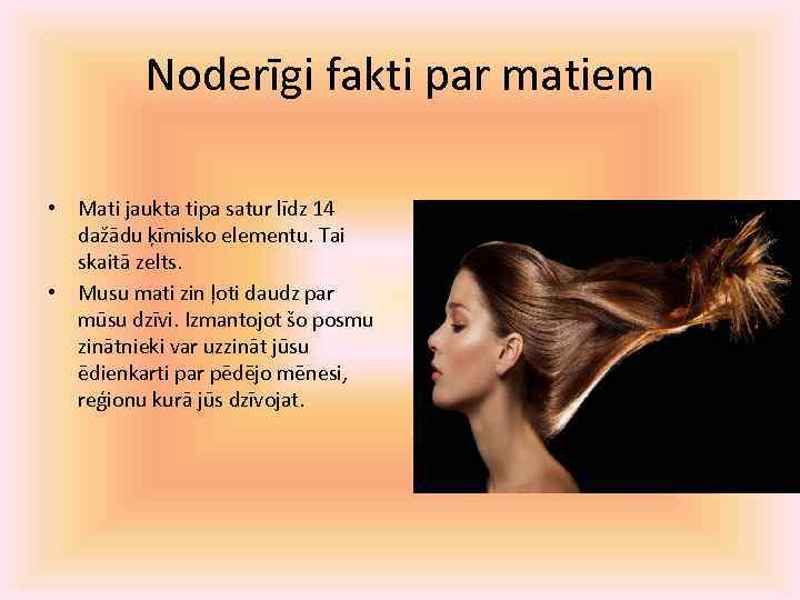 Noderīgi fakti par matiem • Mati jaukta tipa satur līdz 14 dažādu ķīmisko elementu.
