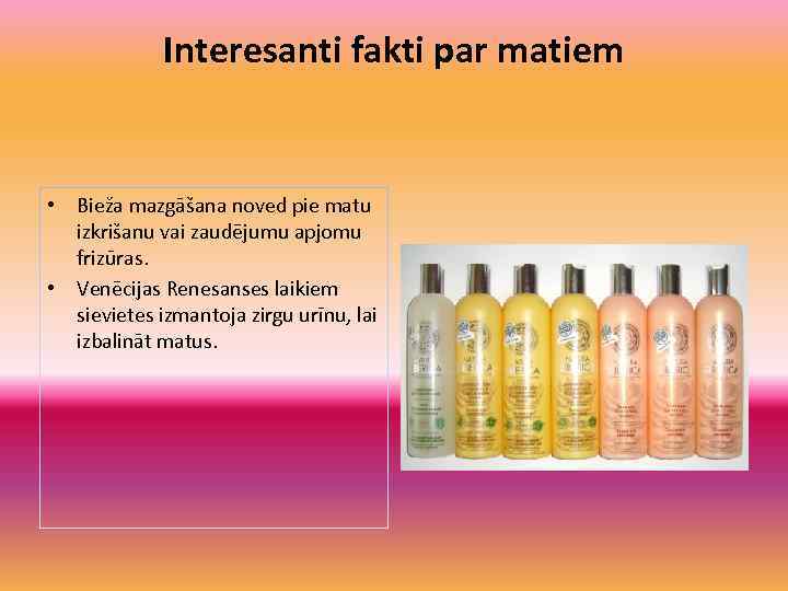 Interesanti fakti par matiem • Bieža mazgāšana noved pie matu izkrišanu vai zaudējumu apjomu