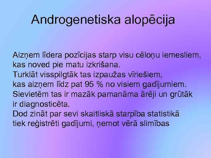 Androgenetiska alopēcija Aizņem līdera pozīcijas starp visu cēloņu iemesliem, kas noved pie matu izkrišana.