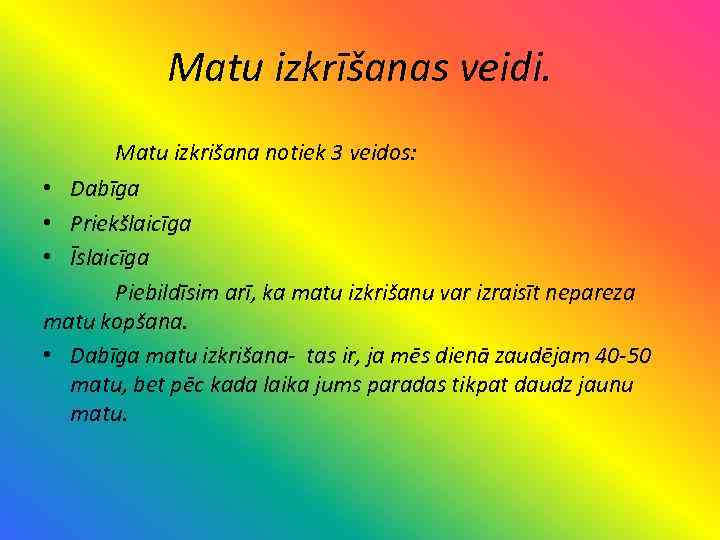 Matu izkrīšanas veidi. Matu izkrišana notiek 3 veidos: • Dabīga • Priekšlaicīga • Īslaicīga