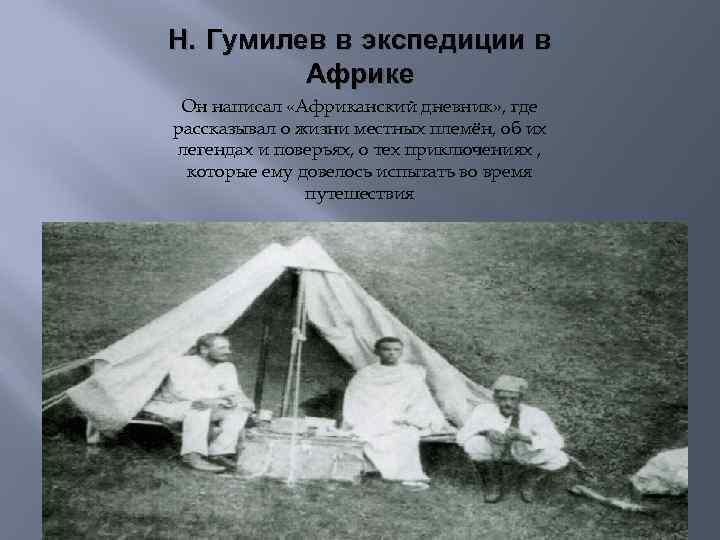 Н. Гумилев в экспедиции в Африке Он написал «Африканский дневник» , где рассказывал о