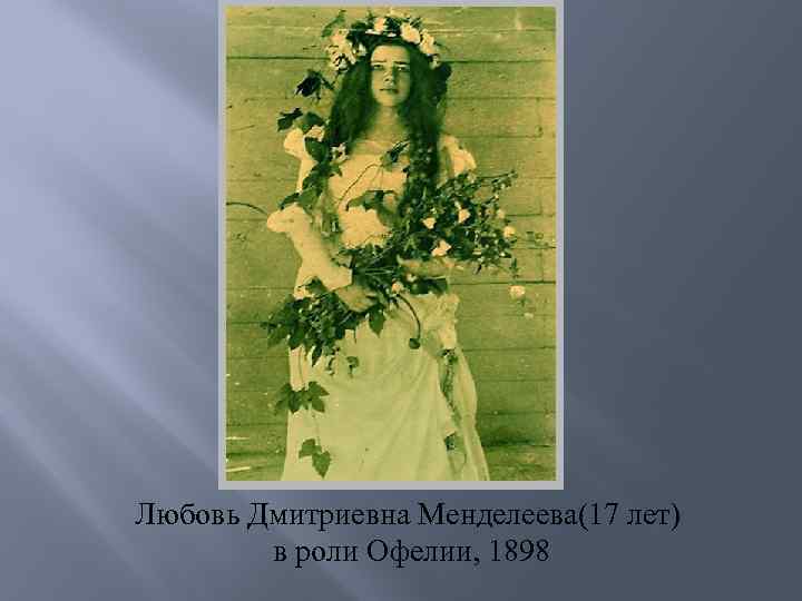 Любовь Дмитриевна Менделеева(17 лет) в роли Офелии, 1898 