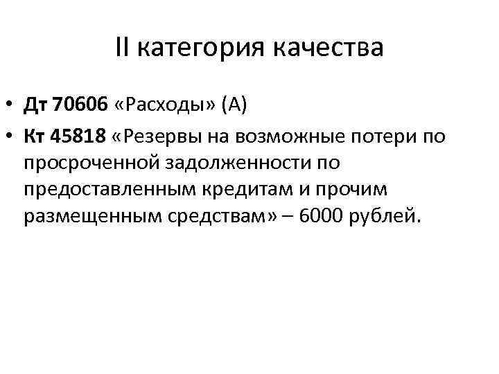 II категория качества • Дт 70606 «Расходы» (А) • Кт 45818 «Резервы на возможные