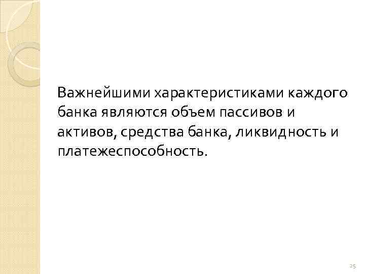 Важнейшими характеристиками каждого банка являются объем пассивов и активов, средства банка, ликвидность и платежеспособность.